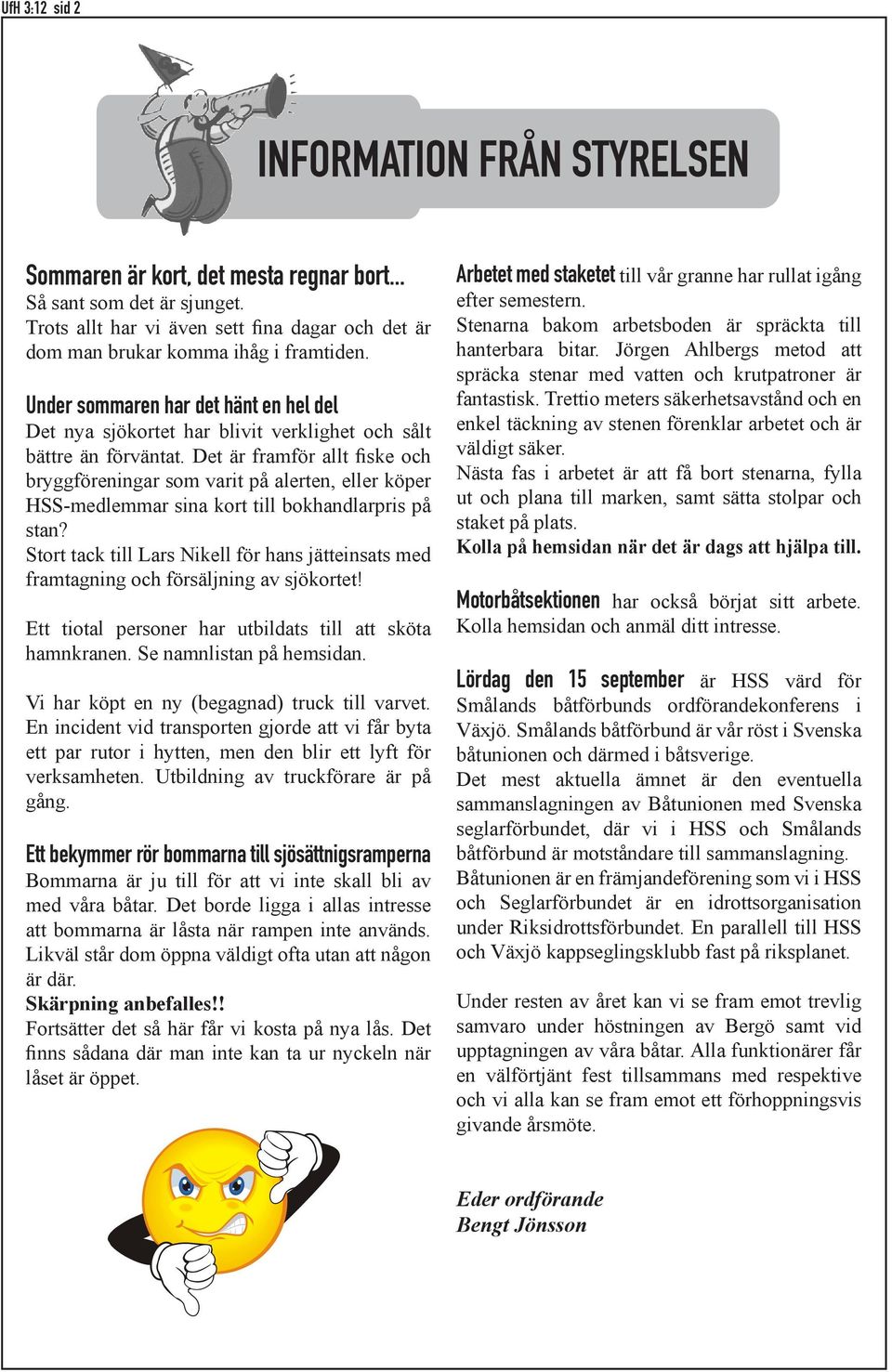 Det är framför allt fiske och bryggföreningar som varit på alerten, eller köper HSS-medlemmar sina kort till bokhandlarpris på stan?