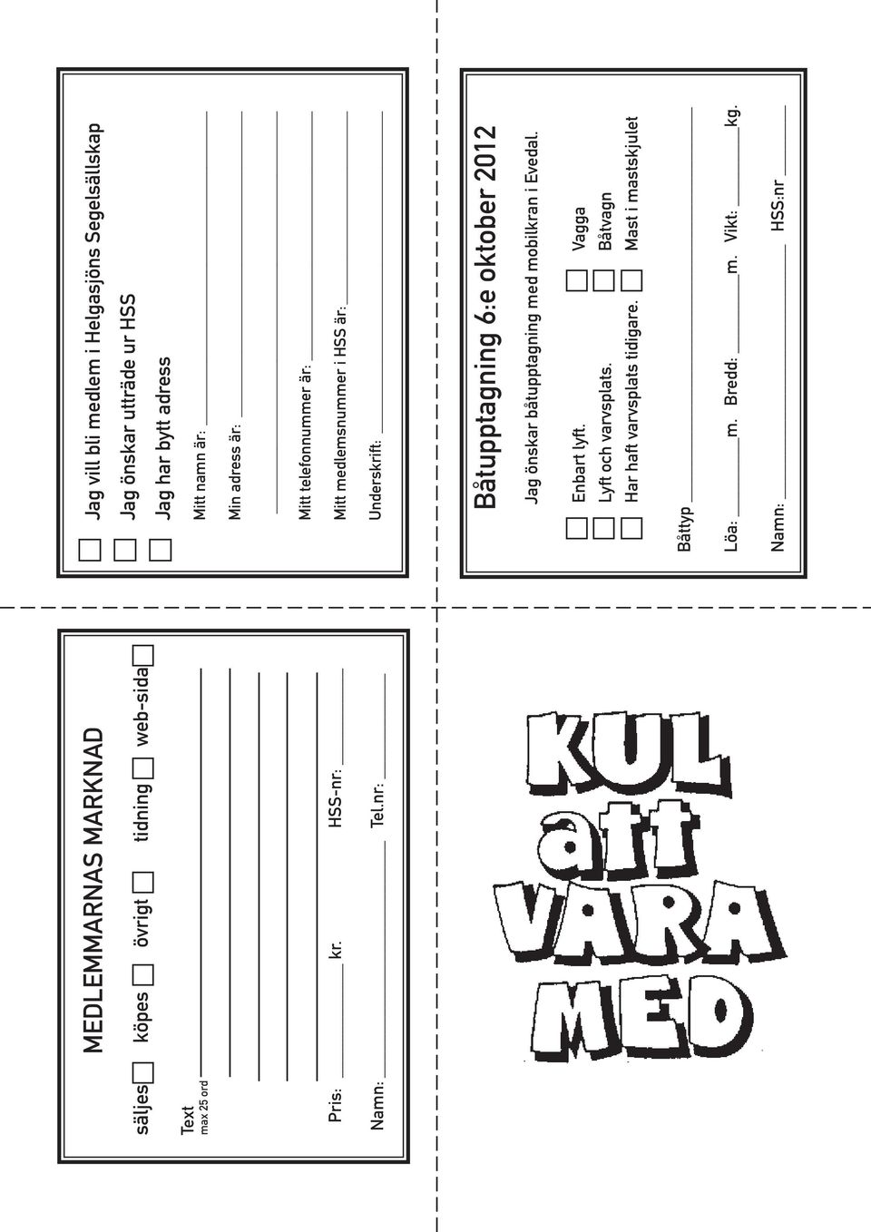 telefonnummer är: Mitt medlemsnummer i HSS är: Underskrift: Båtupptagning 6:e oktober 2012 Jag önskar båtupptagning med mobilkran i
