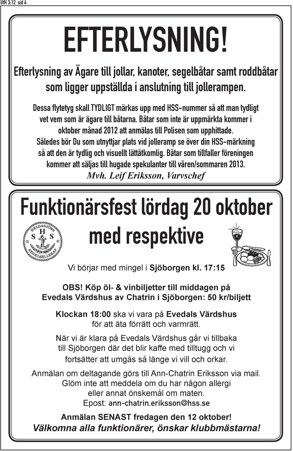Båtar som inte är uppmärkta kommer i oktober månad 2012 att anmälas till Polisen som upphittade.