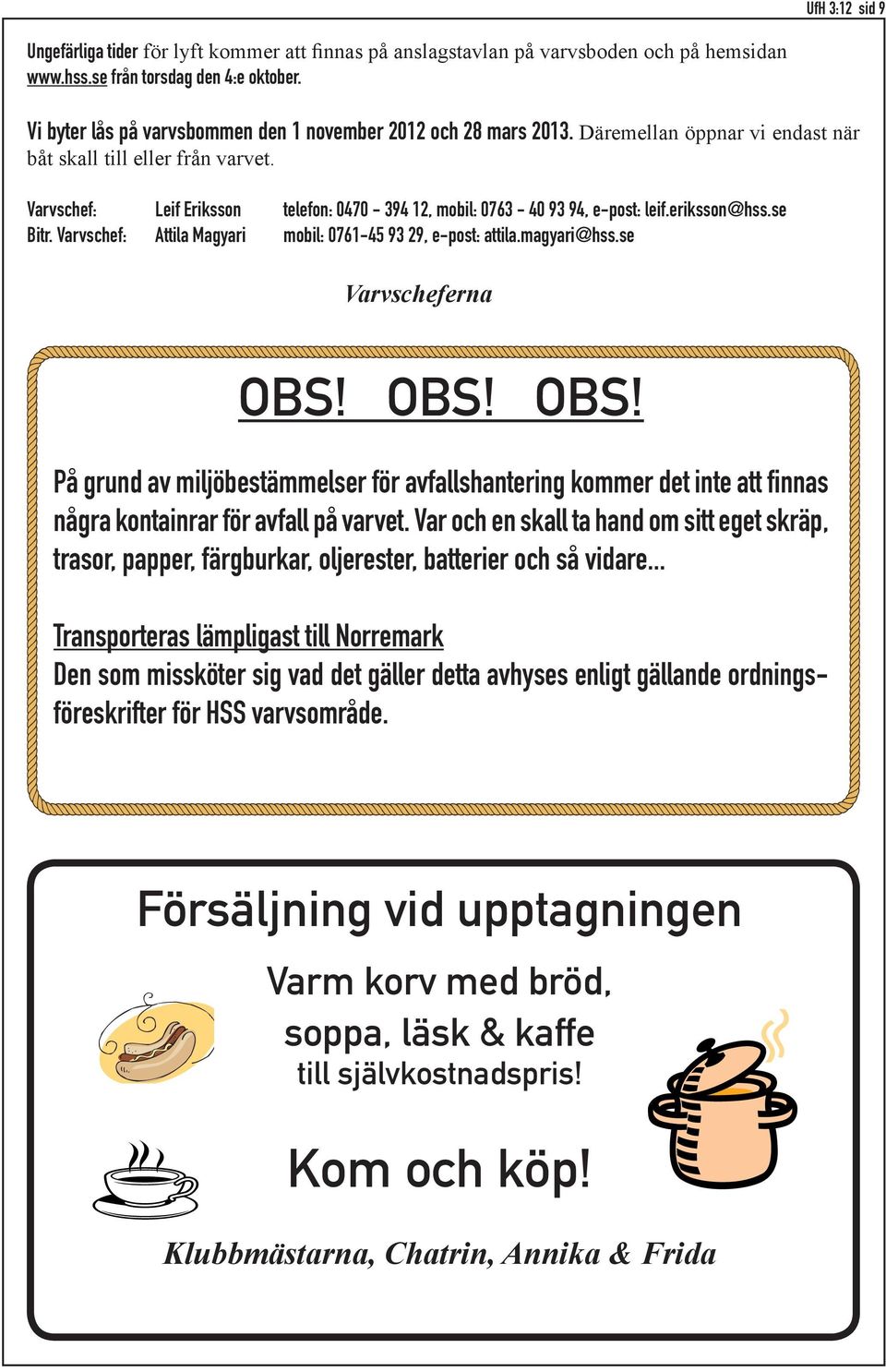 Varvschef: Leif Eriksson telefon: 0470-394 12, mobil: 0763-40 93 94, e-post: leif.eriksson@hss.se Bitr. Varvschef: Attila Magyari mobil: 0761-45 93 29, e-post: attila.magyari@hss.se Varvscheferna OBS!