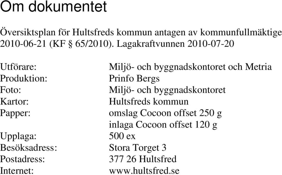byggnadskontoret Kartor: Hultsfreds kommun Papper: omslag Cocoon offset 250 g inlaga Cocoon offset 120 g Upplaga: 500 ex