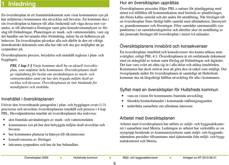 Planeringen av mark- och vattenområden, vare sig det handlar om bevarande eller förändring, måste ha en helhetssyn på behoven.