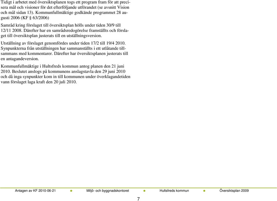 Därefter har en samrådsredogörelse framställts och förslaget till översiktsplan justerats till en utställningsversion. Utställning av förslaget genomfördes under tiden 17/2 till 19/4 2010.