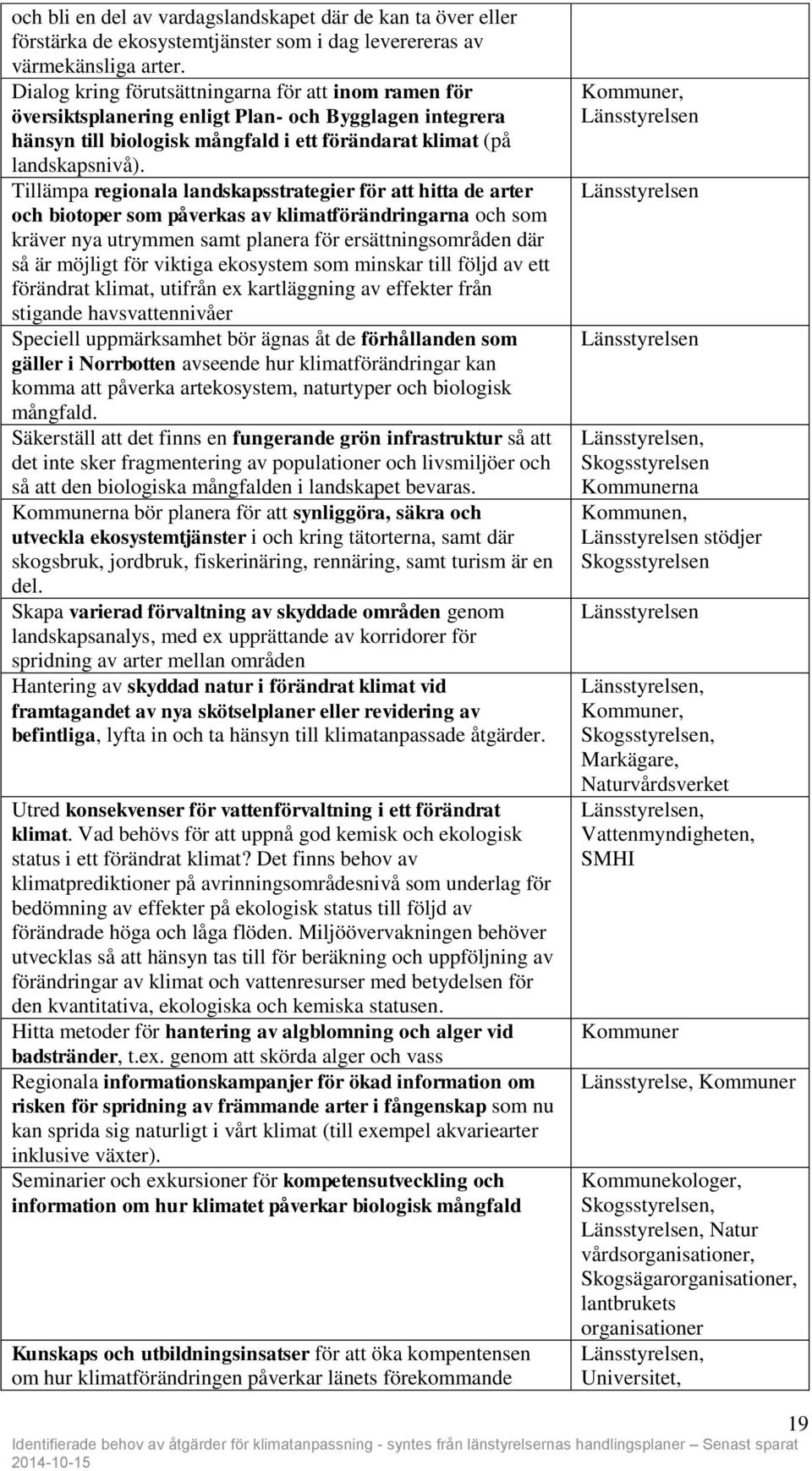 Tillämpa regionala landskapsstrategier för att hitta de arter och biotoper som påverkas av klimatförändringarna och som kräver nya utrymmen samt planera för ersättningsområden där så är möjligt för