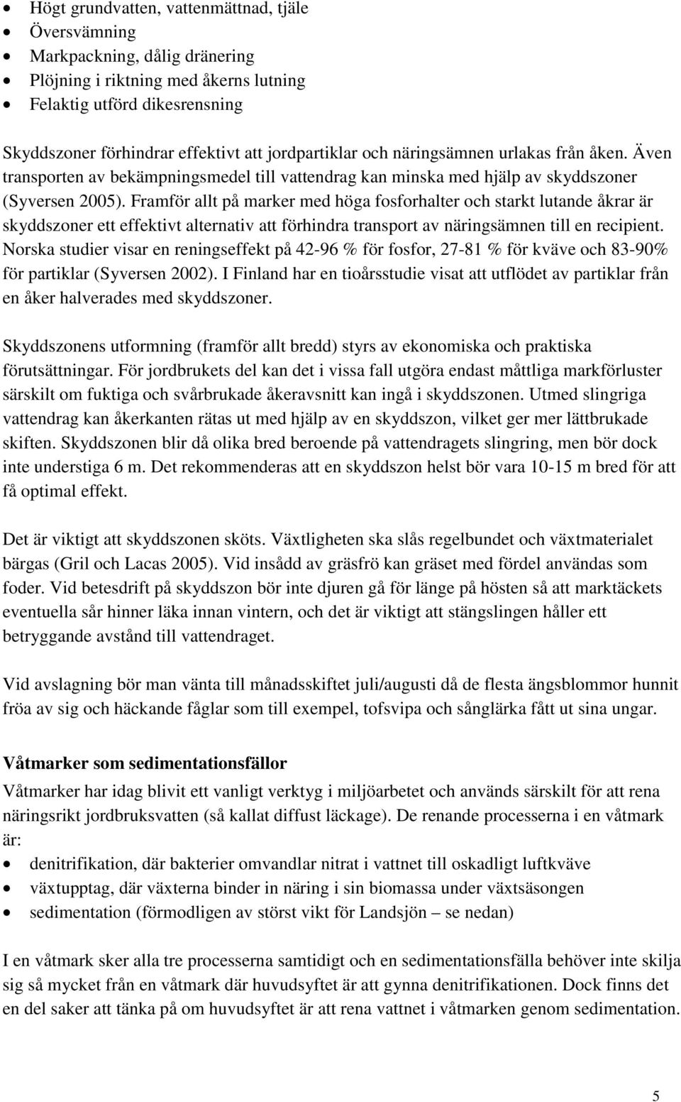 Framför allt på marker med höga fosforhalter och starkt lutande åkrar är skyddszoner ett effektivt alternativ att förhindra transport av näringsämnen till en recipient.