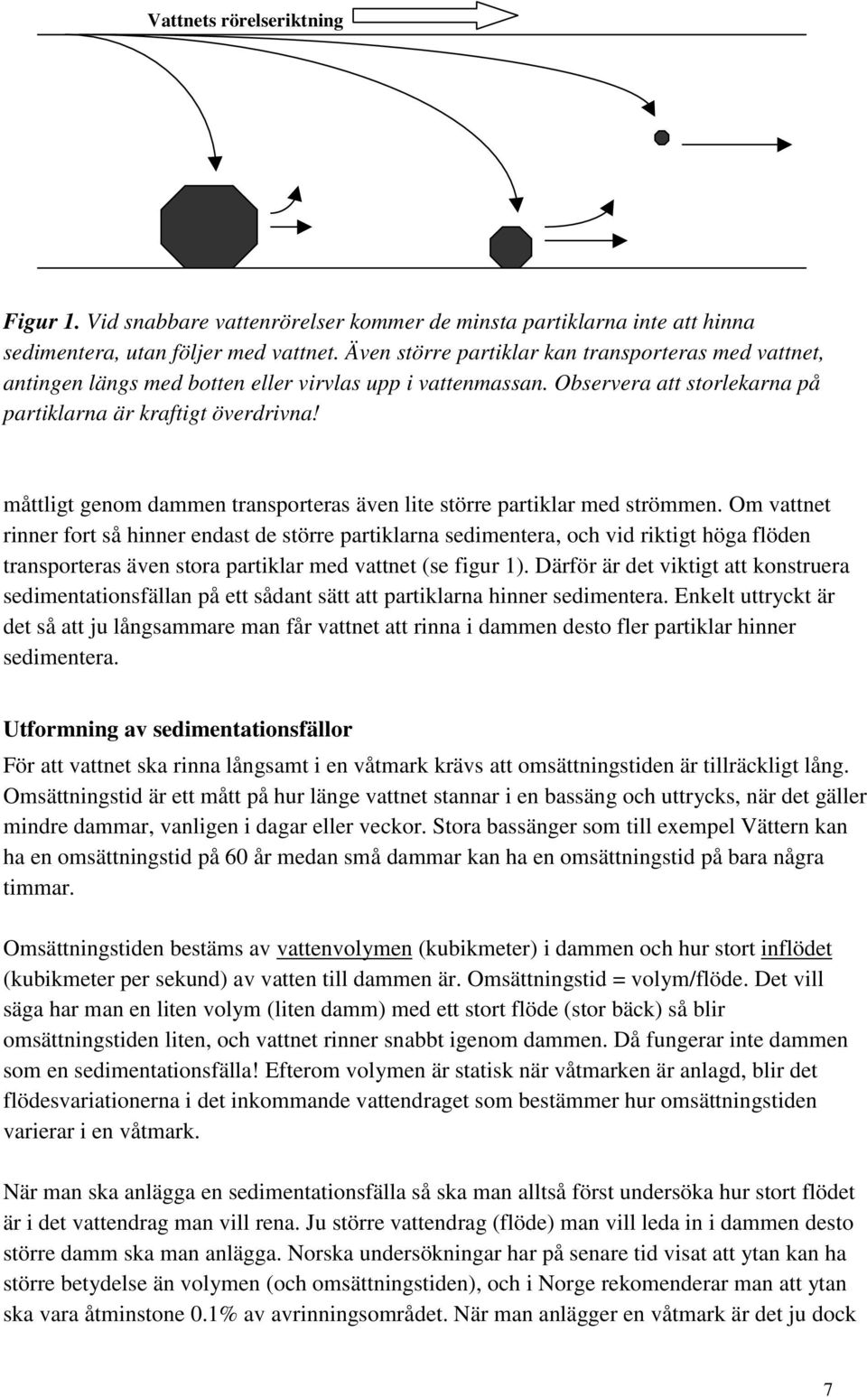 måttligt genom dammen transporteras även lite större partiklar med strömmen.