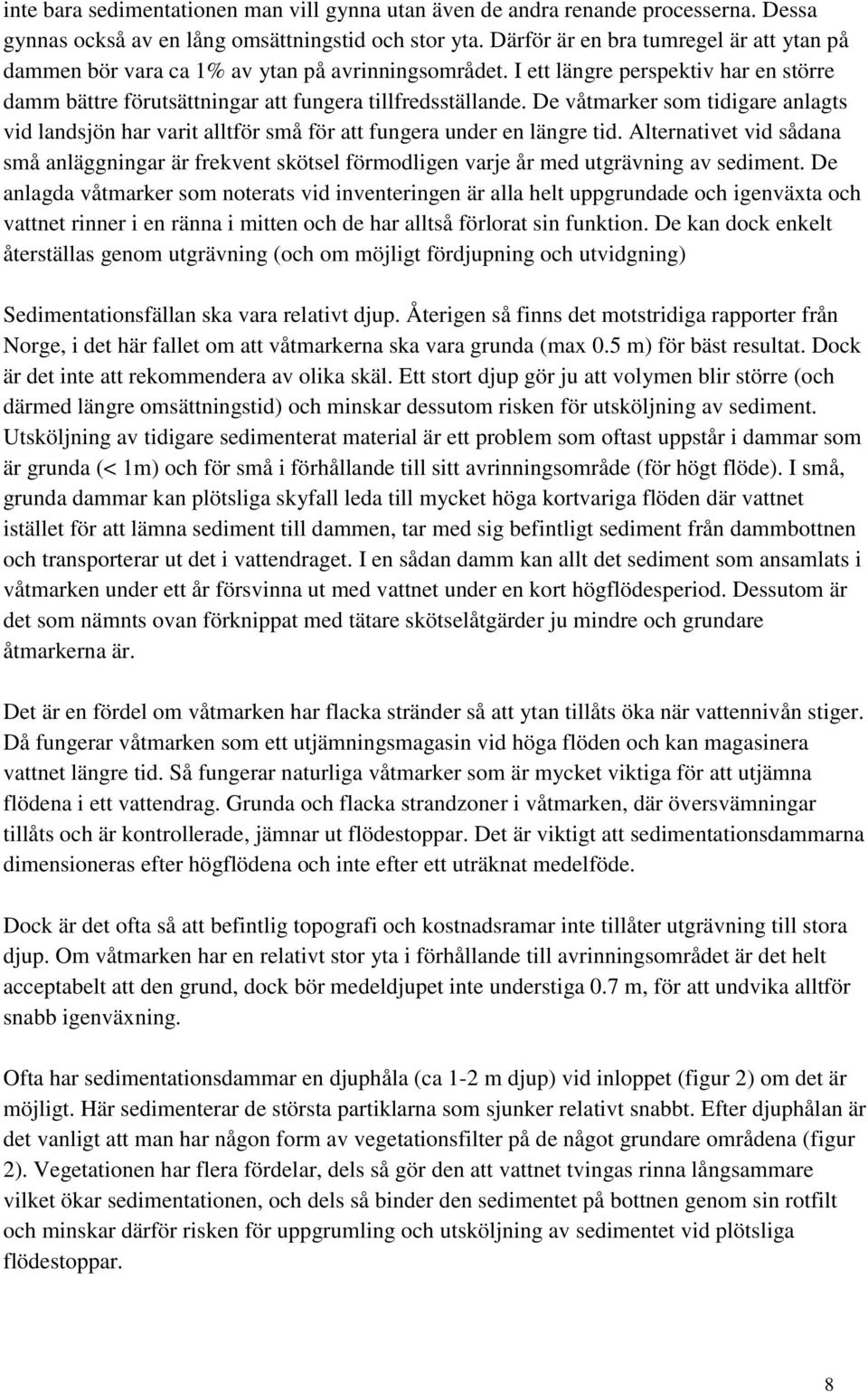 De våtmarker som tidigare anlagts vid landsjön har varit alltför små för att fungera under en längre tid.