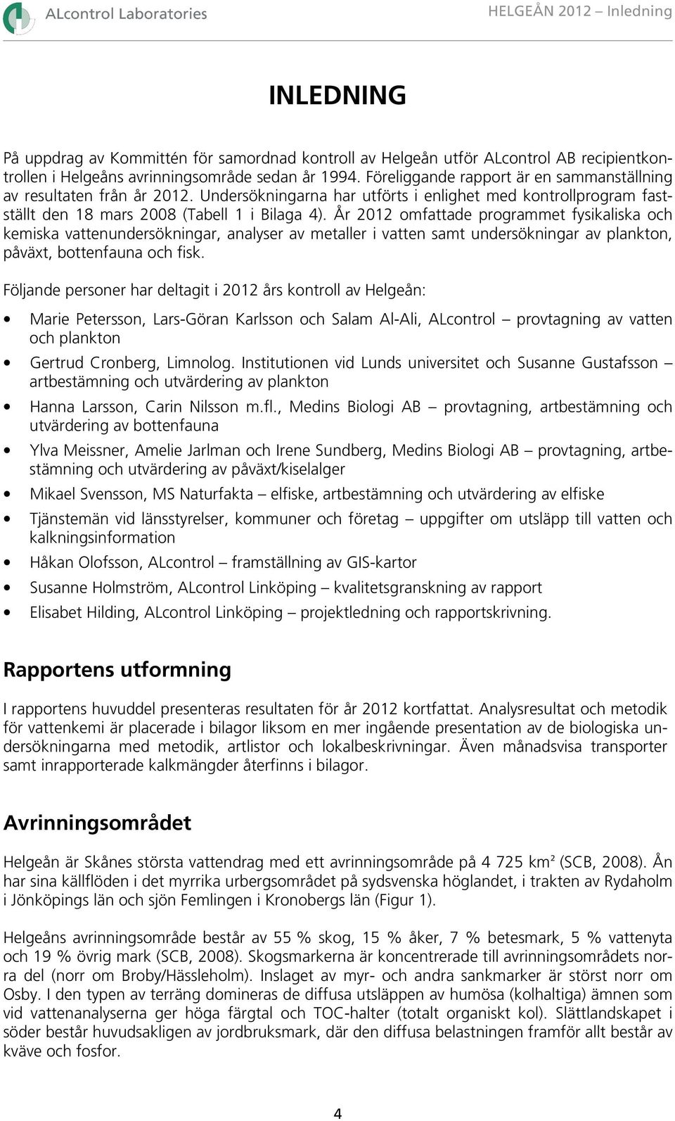 År 2012 omfattade programmet fysikaliska och kemiska vattenundersökningar, analyser av metaller i vatten samt undersökningar av plankton, påväxt, bottenfauna och fisk.