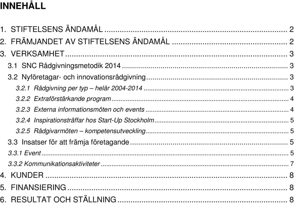 .. 5 3.2.5 Rådgivarmöten kompetensutveckling... 5 3.3 Insatser för att främja företagande... 5 3.3.1 Event... 5 3.3.2 Kommunikationsaktiviteter.