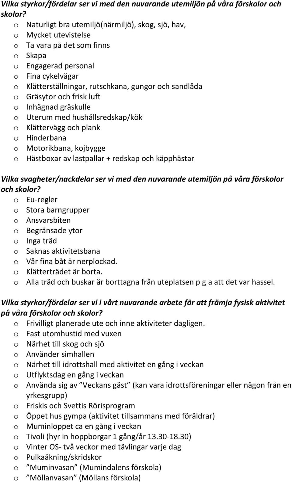 sandlåda o Gräsytor och frisk luft o Inhägnad gräskulle o Uterum med hushållsredskap/kök o Klättervägg och plank o Hinderbana o Motorikbana, kojbygge o Hästboxar av lastpallar + redskap och