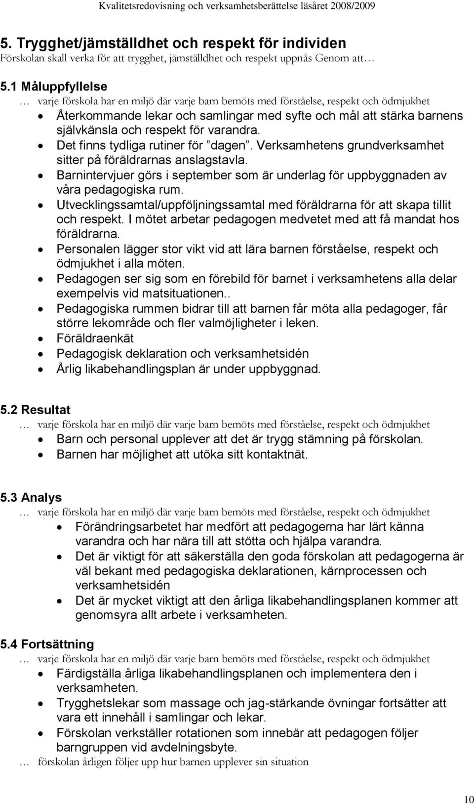 för varandra. Det finns tydliga rutiner för dagen. Verksamhetens grundverksamhet sitter på föräldrarnas anslagstavla.