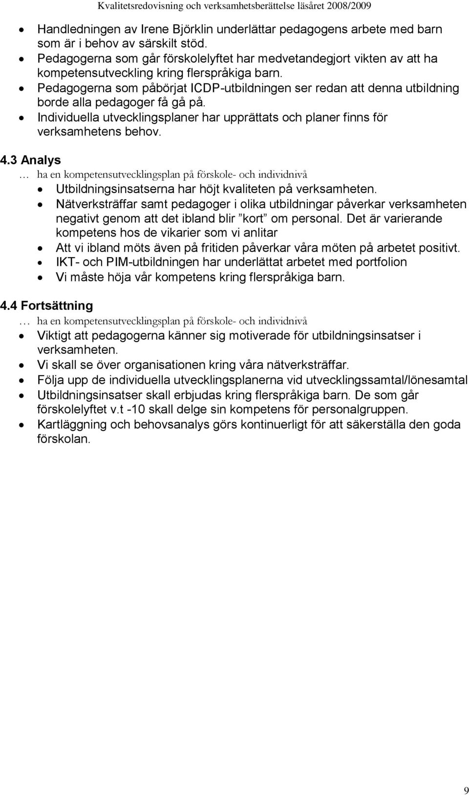 Pedagogerna som påbörjat ICDP-utbildningen ser redan att denna utbildning borde alla pedagoger få gå på. Individuella utvecklingsplaner har upprättats och planer finns för verksamhetens behov. 4.