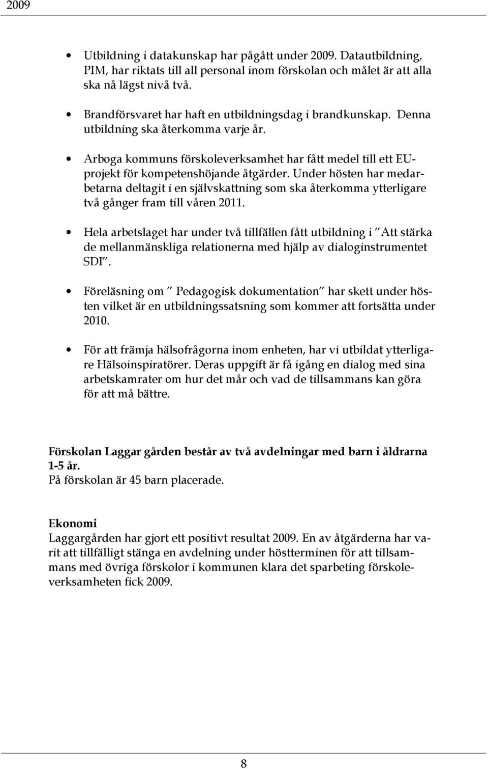 Under hösten har medarbetarna deltagit i en självskattning som ska återkomma ytterligare två gånger fram till våren 2011.