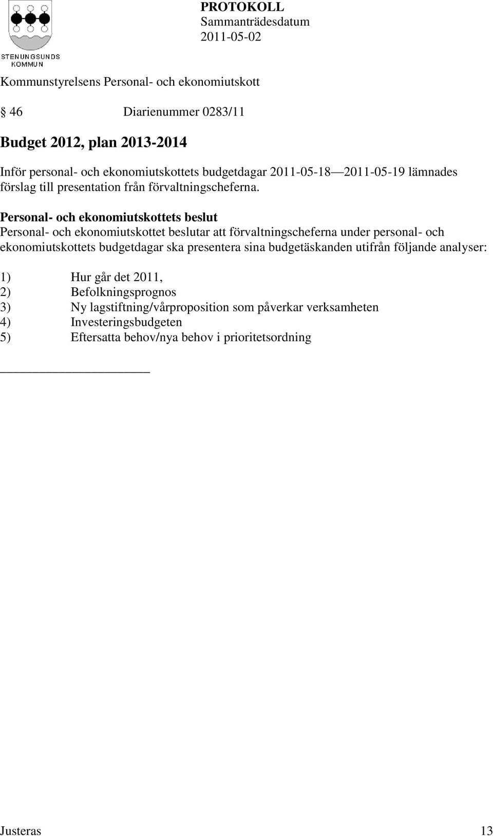 Personal- och ekonomiutskottet beslutar att förvaltningscheferna under personal- och ekonomiutskottets budgetdagar ska presentera sina