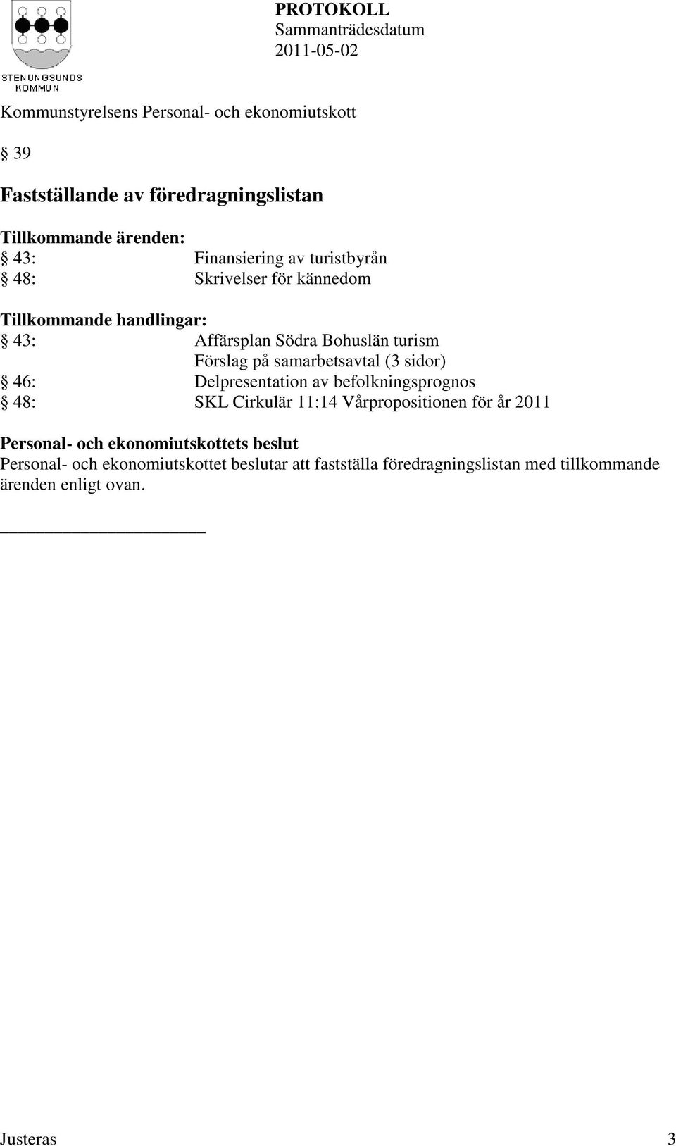 sidor) 46: Delpresentation av befolkningsprognos 48: SKL Cirkulär 11:14 Vårpropositionen för år 2011