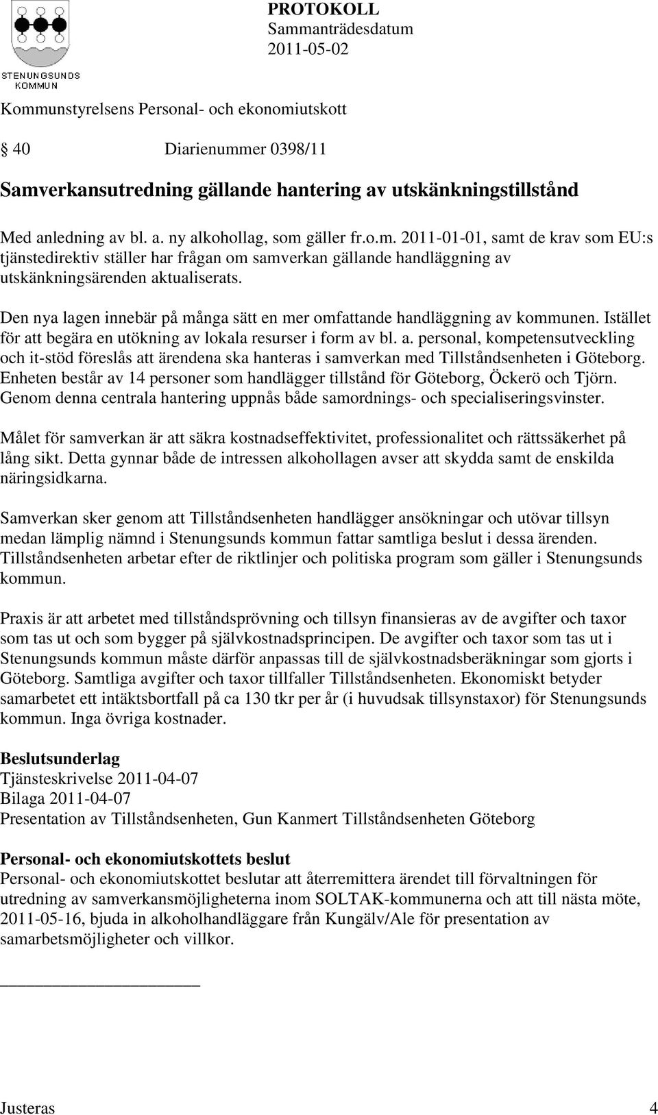 Enheten består av 14 personer som handlägger tillstånd för Göteborg, Öckerö och Tjörn. Genom denna centrala hantering uppnås både samordnings- och specialiseringsvinster.