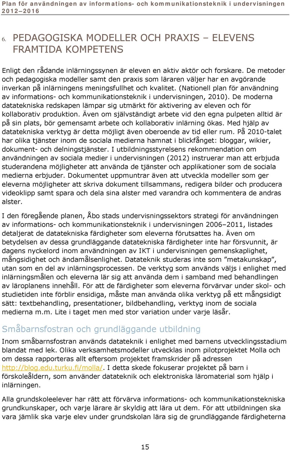 (Nationell plan för användning av informations- och kommunikationsteknik i undervisningen, 2010).