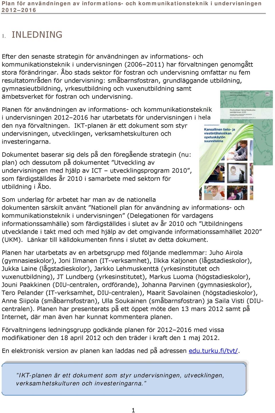 ämbetsverket för fostran och undervisning. Planen för användningen av informations- och kommunikationsteknik i undervisningen har utarbetats för undervisningen i hela den nya förvaltningen.