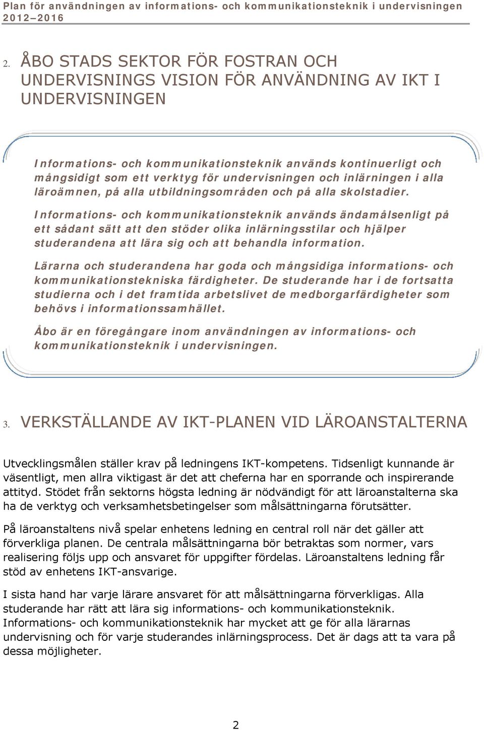 Informations- och kommunikationsteknik används ändamålsenligt på ett sådant sätt att den stöder olika inlärningsstilar och hjälper studerandena att lära sig och att behandla information.