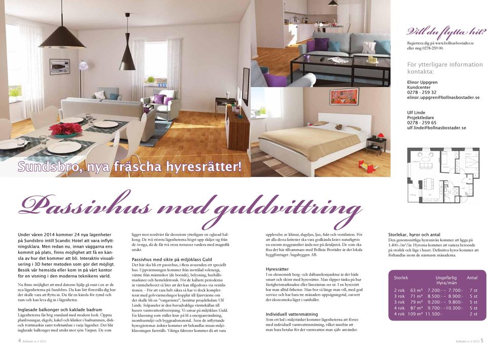 Passivhus med guldvittring Under våren 2014 kommer 24 nya lägenheter på Sundsbro intill Scandic Hotel att vara inflyttningsklara.