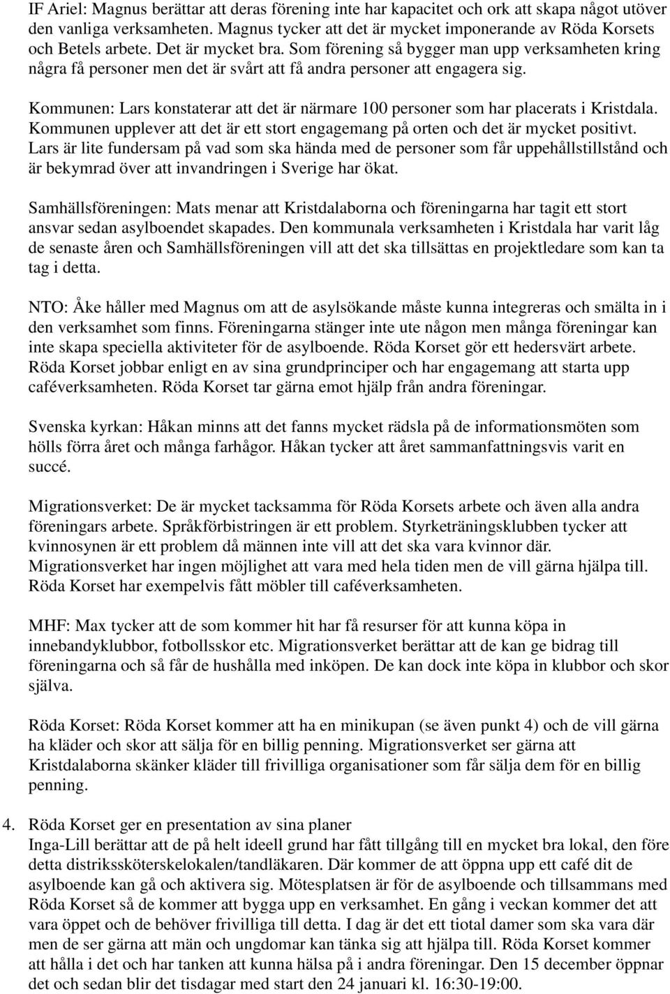 Kommunen: Lars konstaterar att det är närmare 100 personer som har placerats i Kristdala. Kommunen upplever att det är ett stort engagemang på orten och det är mycket positivt.