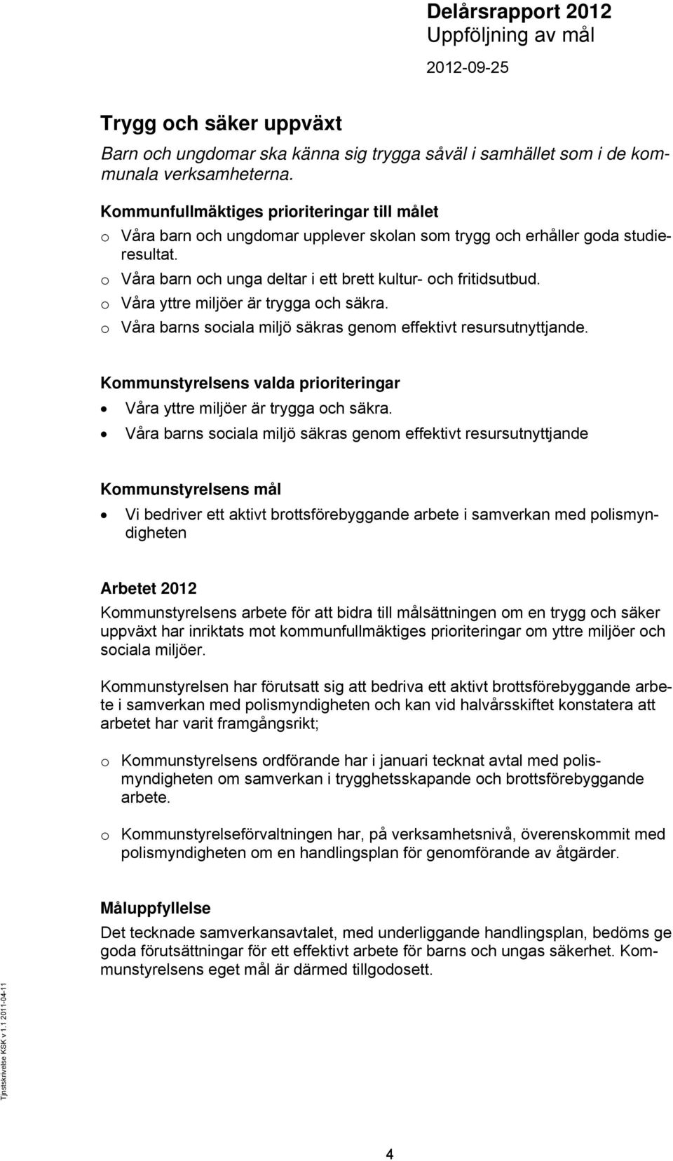 o Våra yttre miljöer är trygga och säkra. o Våra barns sociala miljö säkras genom effektivt resursutnyttjande. Kommunstyrelsens valda prioriteringar Våra yttre miljöer är trygga och säkra.