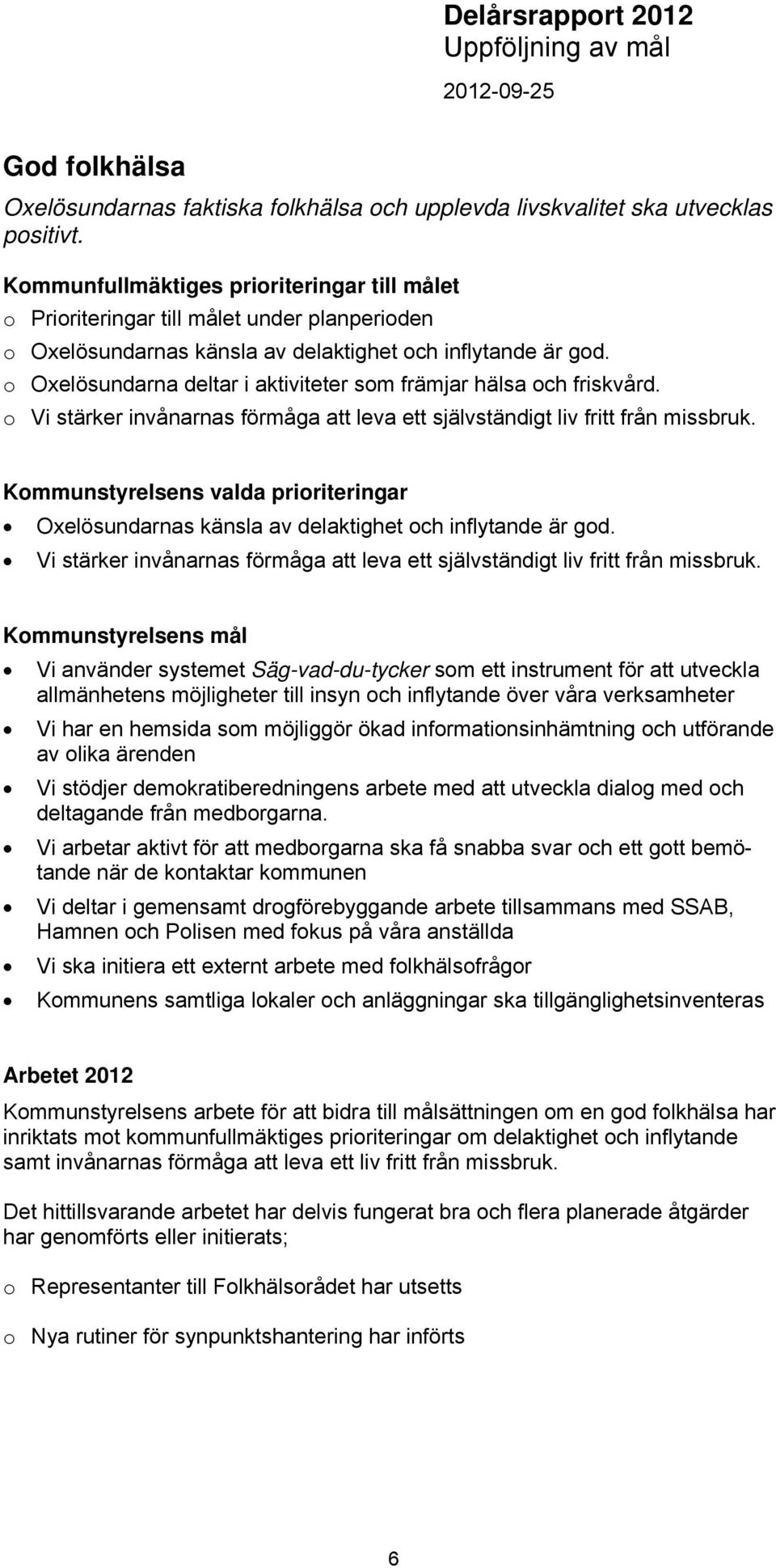 o Oxelösundarna deltar i aktiviteter som främjar hälsa och friskvård. o Vi stärker invånarnas förmåga att leva ett självständigt liv fritt från missbruk.