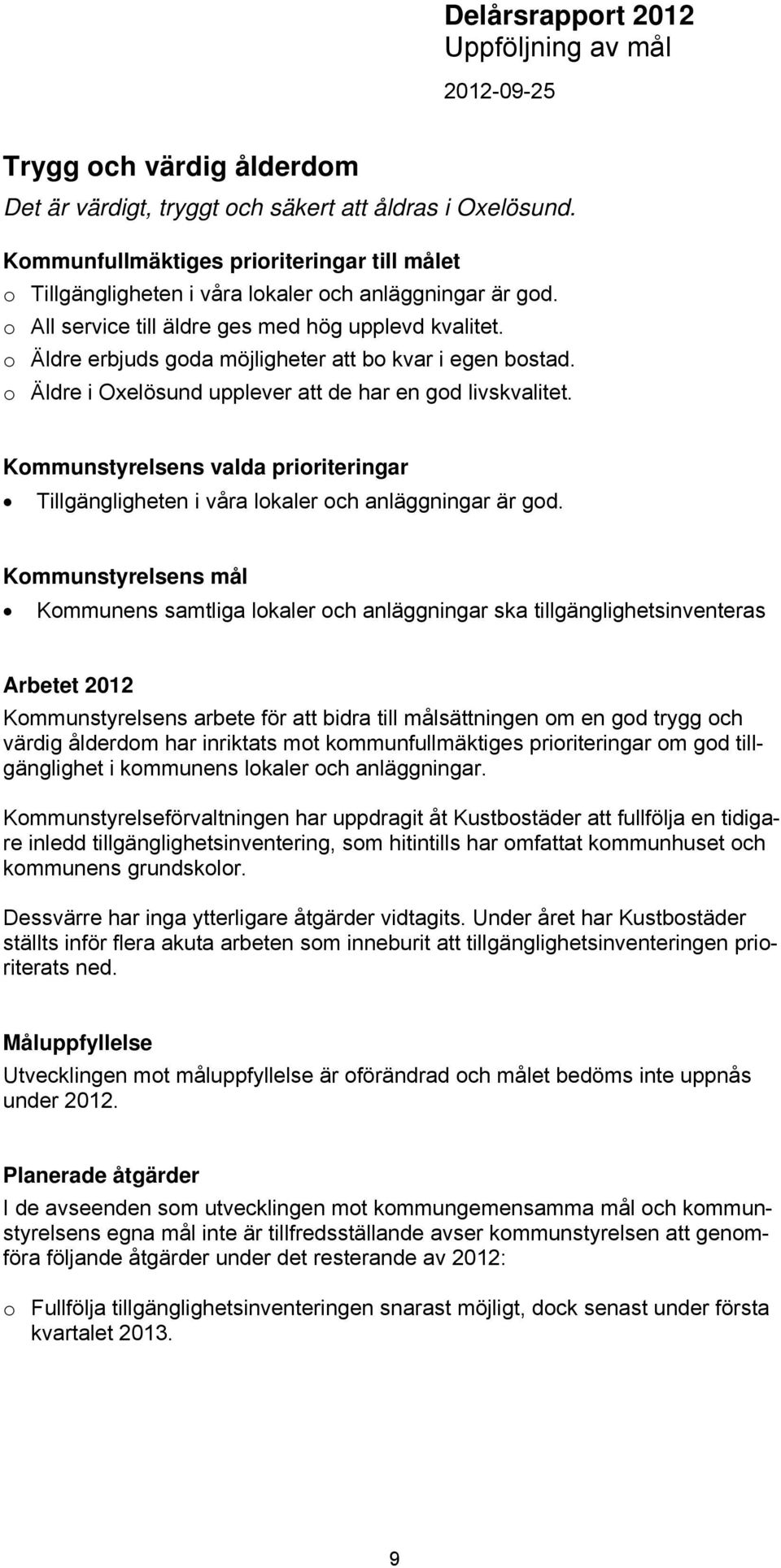 o Äldre erbjuds goda möjligheter att bo kvar i egen bostad. o Äldre i Oxelösund upplever att de har en god livskvalitet.