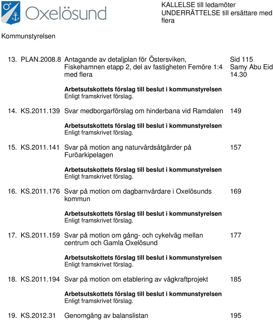 30 Arbetsutskottets förslag till beslut i kommunstyrelsen Enligt framskrivet förslag. 14. KS.2011.