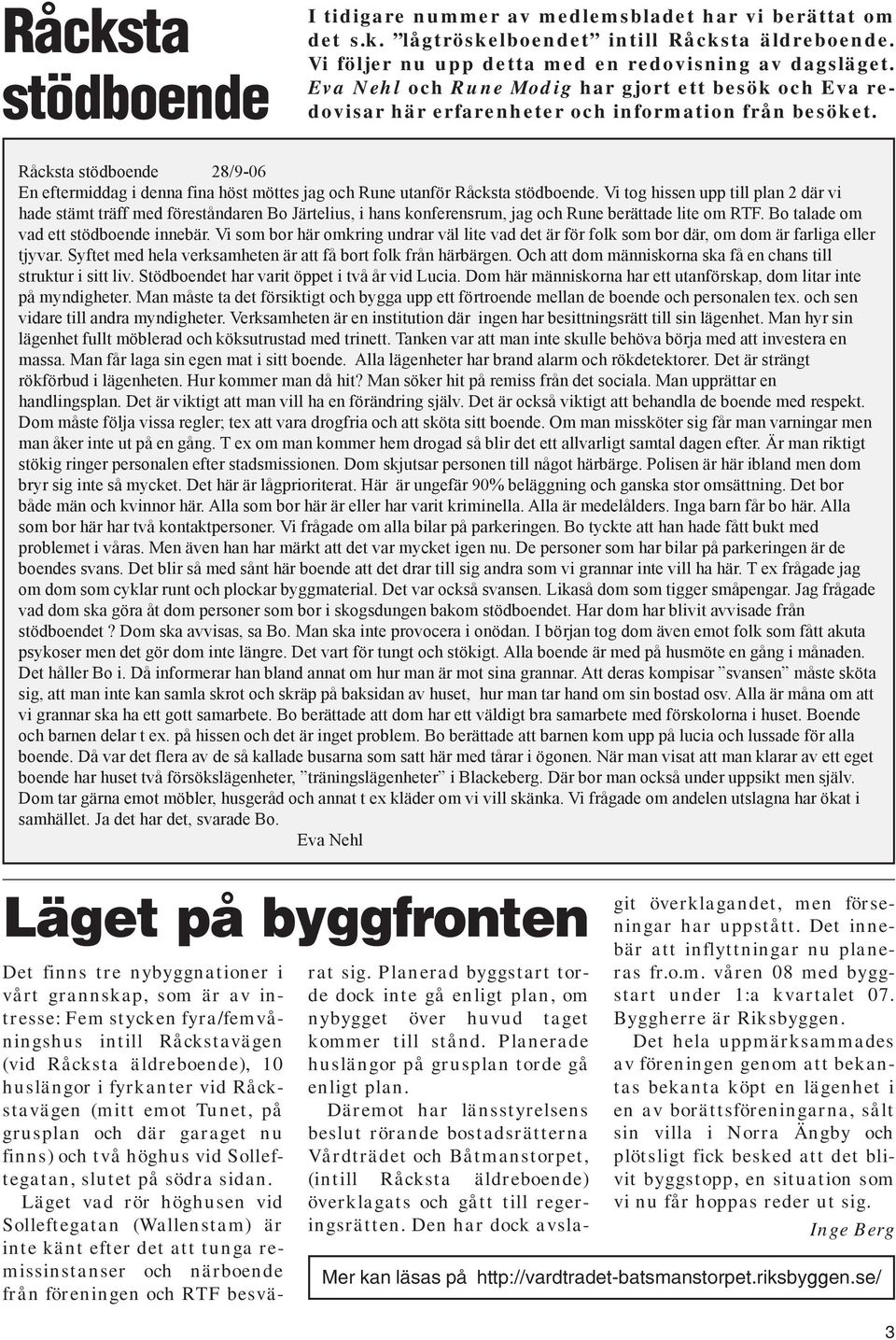Råcksta stödboende 28/9-06 En eftermiddag i denna fina höst möttes jag och Rune utanför Råcksta stödboende.