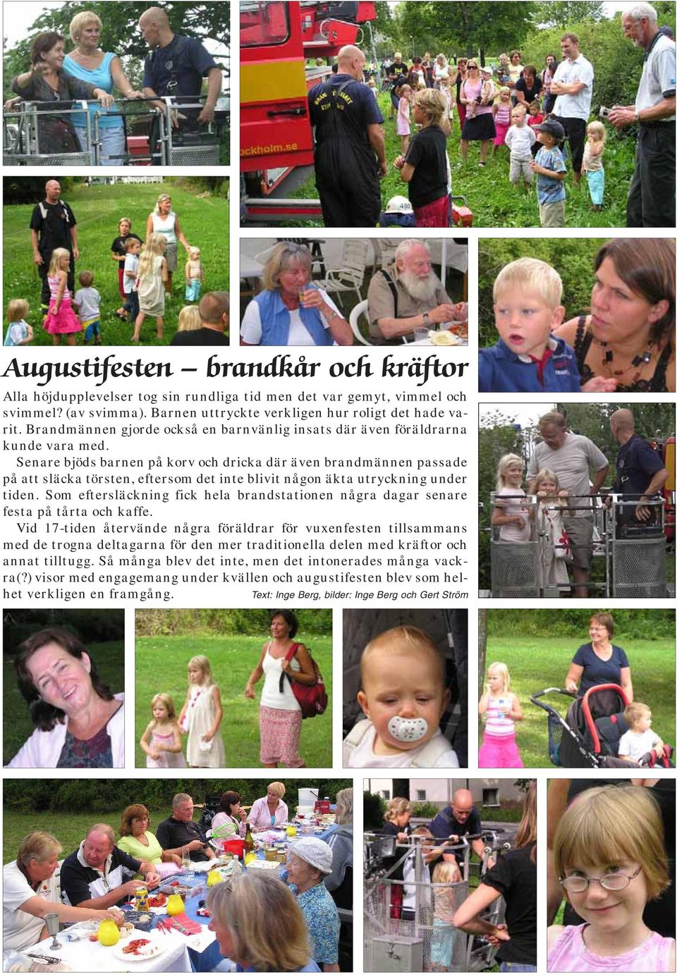 Senare bjöds barnen på korv och dricka där även brandmännen passade på att släcka törsten, eftersom det inte blivit någon äkta utryckning under tiden.