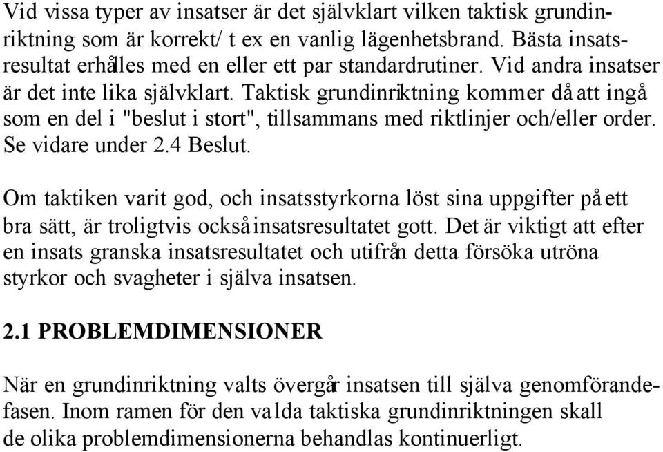 Om taktiken varit god, och insatsstyrkorna löst sina uppgifter på ett bra sätt, är troligtvis också insatsresultatet gott.