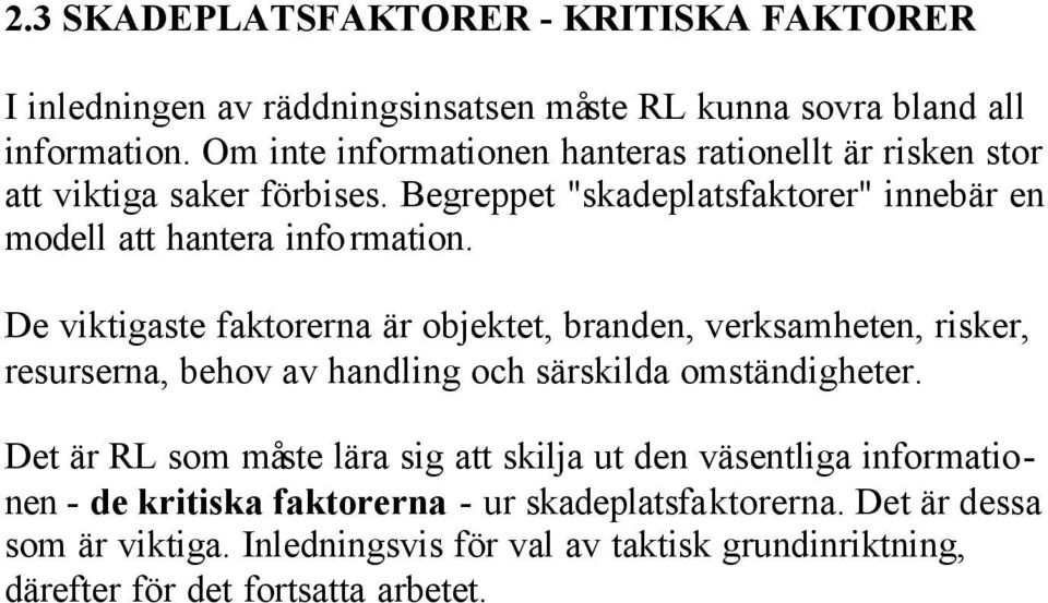 De viktigaste faktorerna är objektet, branden, verksamheten, risker, resurserna, behov av handling och särskilda omständigheter.