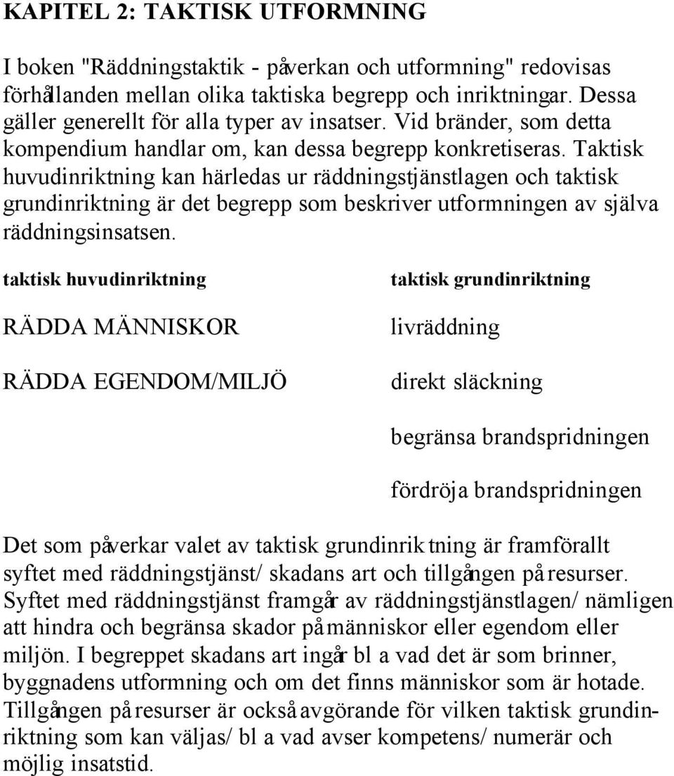 Taktisk huvudinriktning kan härledas ur räddningstjänstlagen och taktisk grundinriktning är det begrepp som beskriver utformningen av själva räddningsinsatsen.