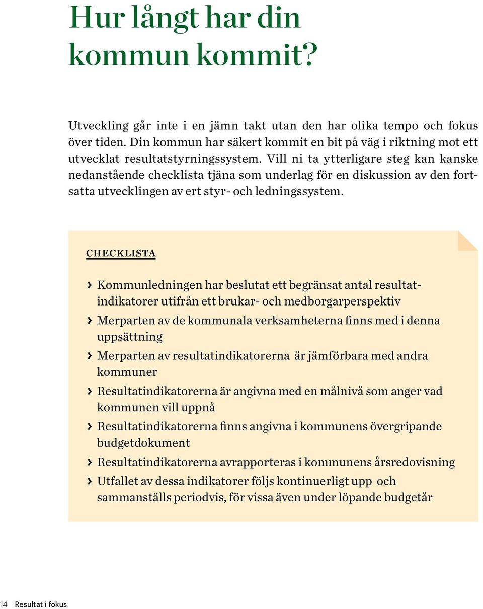 Vill ni ta ytterligare steg kan kanske nedanstående checklista tjäna som underlag för en diskussion av den fortsatta utvecklingen av ert styr- och ledningssystem.