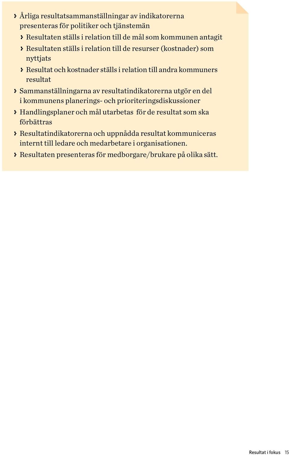 resultatindikatorerna utgör en del i kommunens planerings- och prioriteringsdiskussioner > > Handlingsplaner och mål utarbetas för de resultat som ska förbättras > >