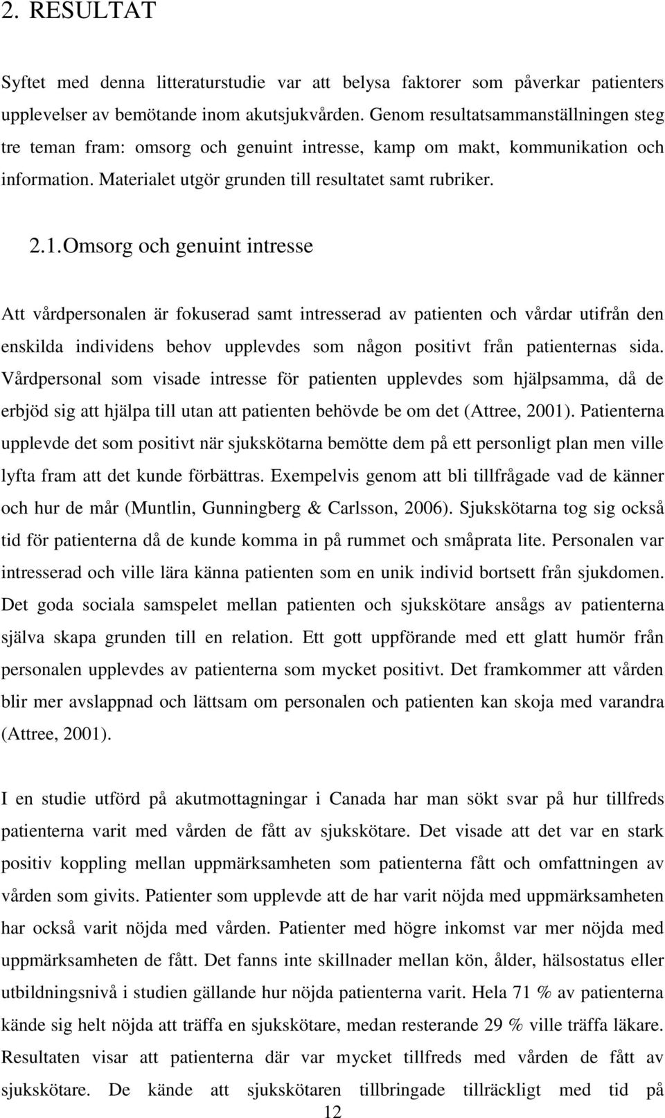 Omsorg och genuint intresse Att vårdpersonalen är fokuserad samt intresserad av patienten och vårdar utifrån den enskilda individens behov upplevdes som någon positivt från patienternas sida.