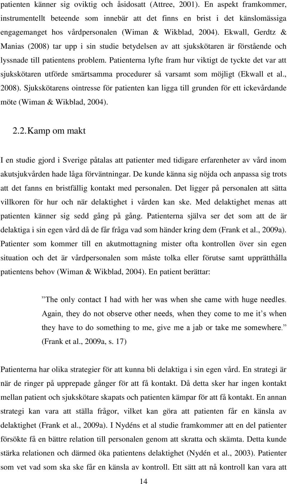 Ekwall, Gerdtz & Manias (2008) tar upp i sin studie betydelsen av att sjukskötaren är förstående och lyssnade till patientens problem.