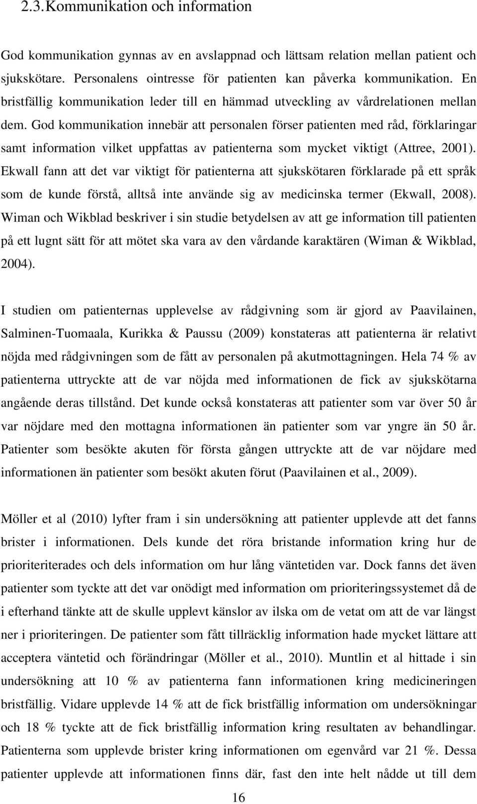 God kommunikation innebär att personalen förser patienten med råd, förklaringar samt information vilket uppfattas av patienterna som mycket viktigt (Attree, 2001).