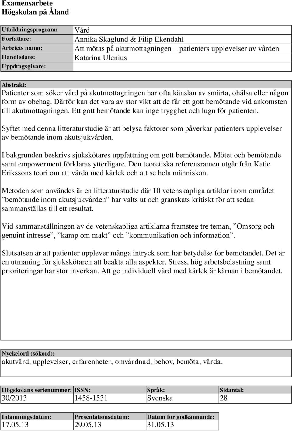 Därför kan det vara av stor vikt att de får ett gott bemötande vid ankomsten till akutmottagningen. Ett gott bemötande kan inge trygghet och lugn för patienten.