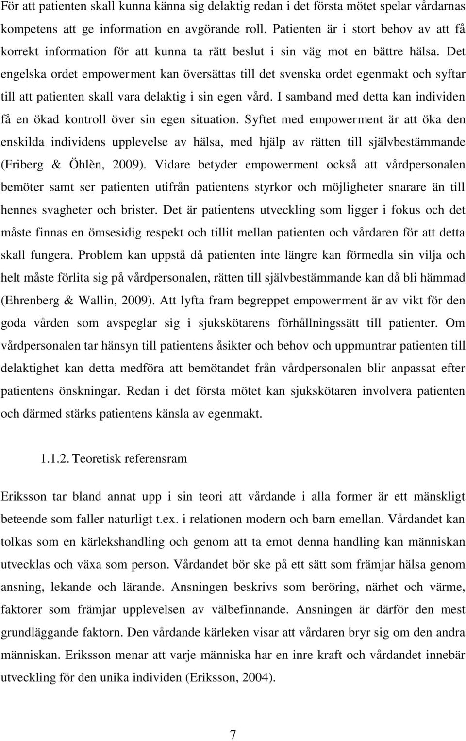 Det engelska ordet empowerment kan översättas till det svenska ordet egenmakt och syftar till att patienten skall vara delaktig i sin egen vård.