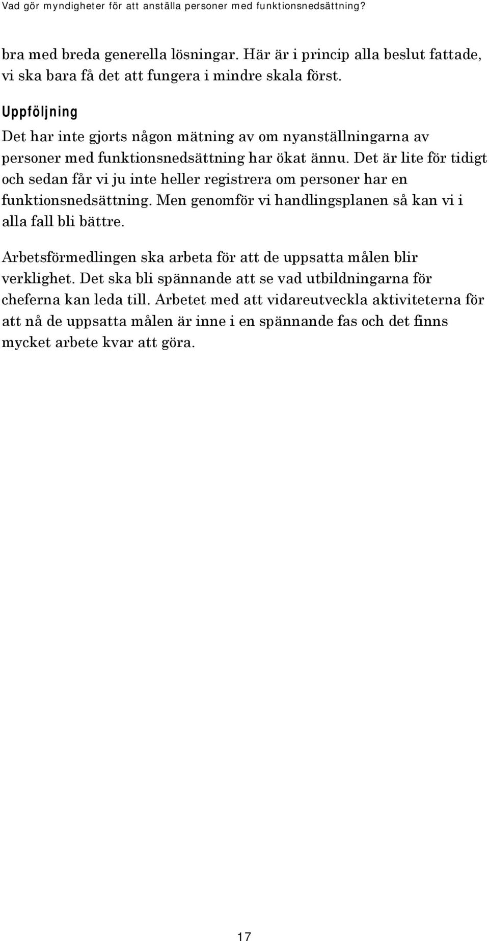 Det är lite för tidigt och sedan får vi ju inte heller registrera om personer har en funktionsnedsättning. Men genomför vi handlingsplanen så kan vi i alla fall bli bättre.