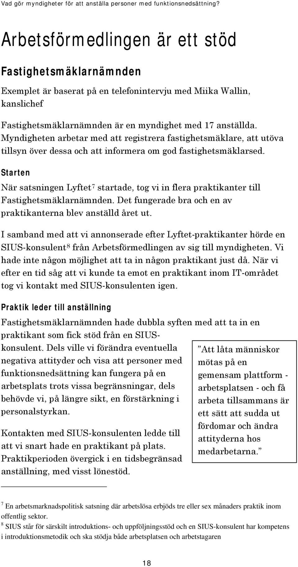 Starten När satsningen Lyftet 7 startade, tog vi in flera praktikanter till Fastighetsmäklarnämnden. Det fungerade bra och en av praktikanterna blev anställd året ut.