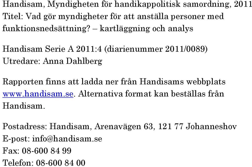 kartläggning och analys Handisam Serie A 2011:4 (diarienummer 2011/0089) Utredare: Anna Dahlberg Rapporten finns att