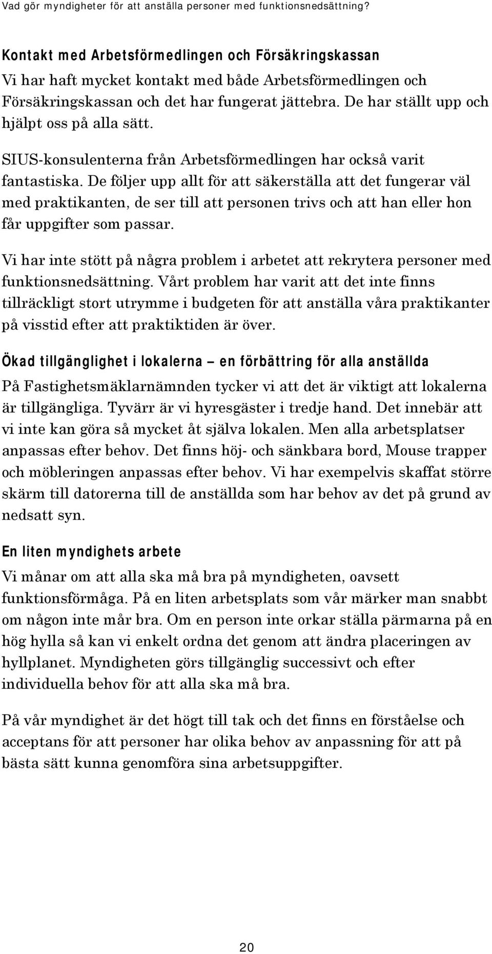 De följer upp allt för att säkerställa att det fungerar väl med praktikanten, de ser till att personen trivs och att han eller hon får uppgifter som passar.