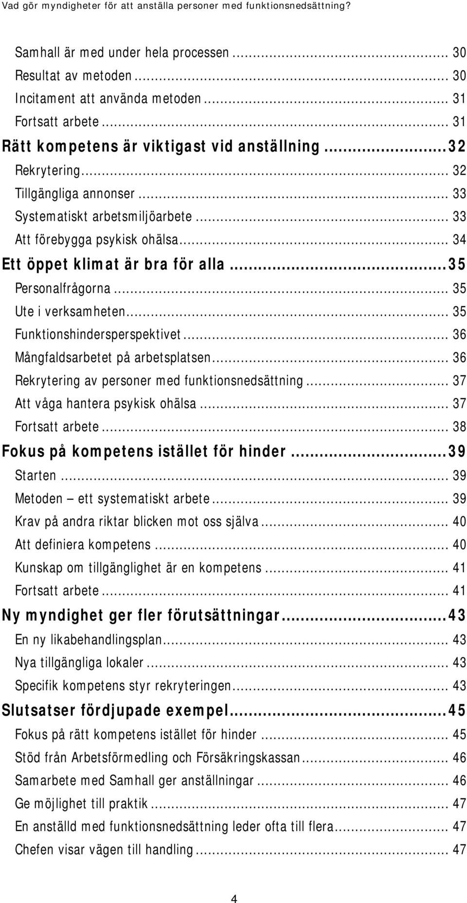 .. 35 Funktionshindersperspektivet... 36 Mångfaldsarbetet på arbetsplatsen... 36 Rekrytering av personer med funktionsnedsättning... 37 Att våga hantera psykisk ohälsa... 37 Fortsatt arbete.