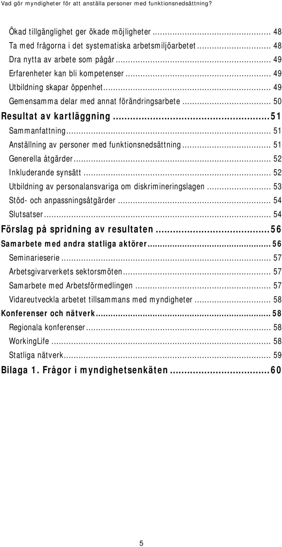 .. 51 Generella åtgärder... 52 Inkluderande synsätt... 52 Utbildning av personalansvariga om diskrimineringslagen... 53 Stöd- och anpassningsåtgärder... 54 Slutsatser.