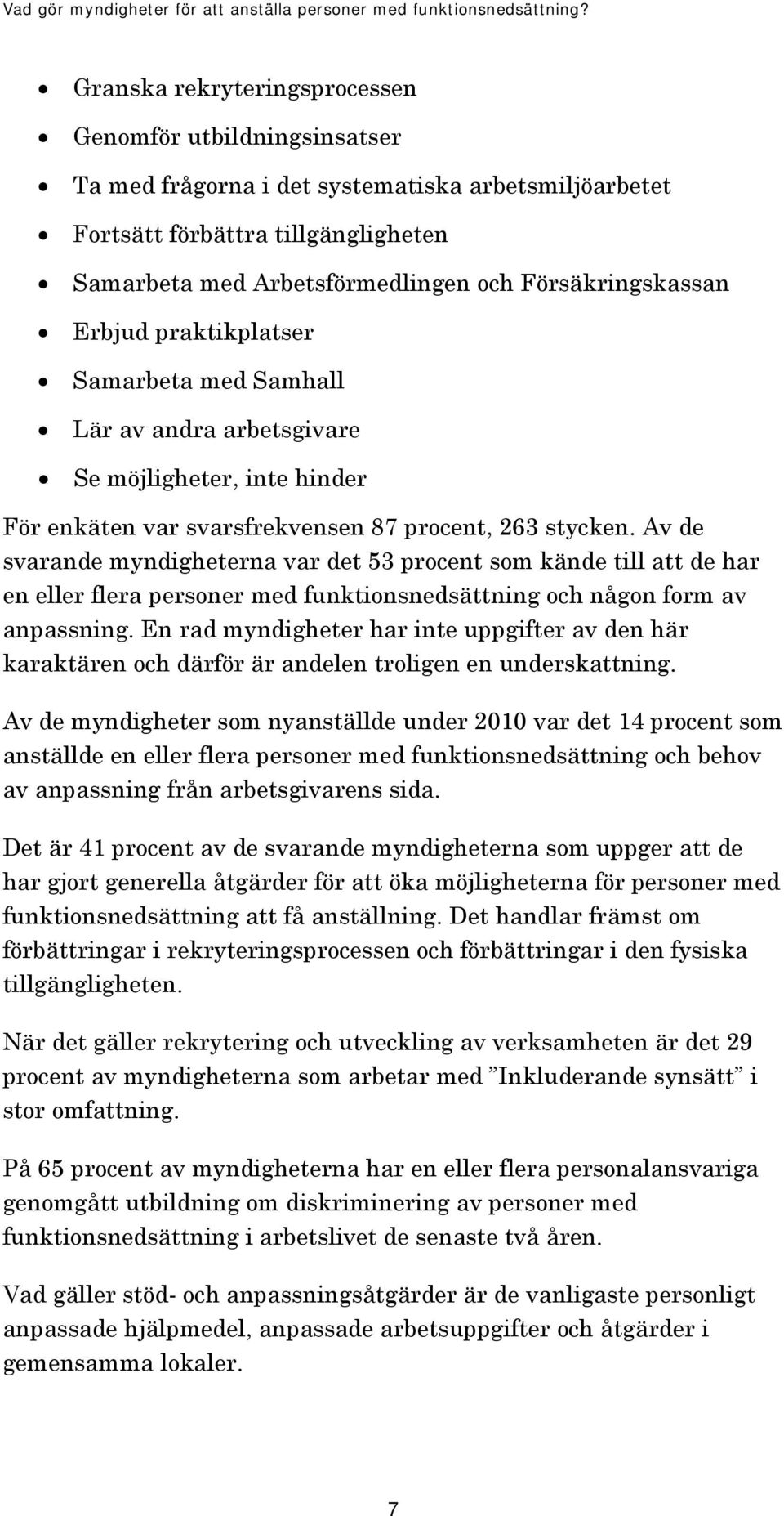 Av de svarande myndigheterna var det 53 procent som kände till att de har en eller flera personer med funktionsnedsättning och någon form av anpassning.