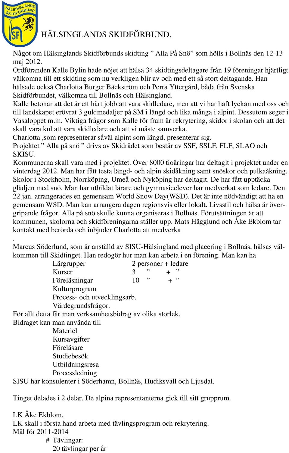 Han hälsade också Charlotta Burger Bäckström och Perra Yttergård, båda från Svenska Skidförbundet, välkomna till Bollnäs och Hälsingland.