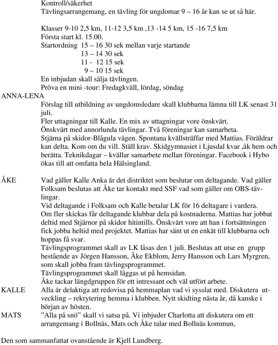 Pröva en mini -tour: Fredagkväll, lördag, söndag ANNA-LENA Förslag till utbildning av ungdomsledare skall klubbarna lämna till LK senast 31 juli. Fler uttagningar till Kalle.